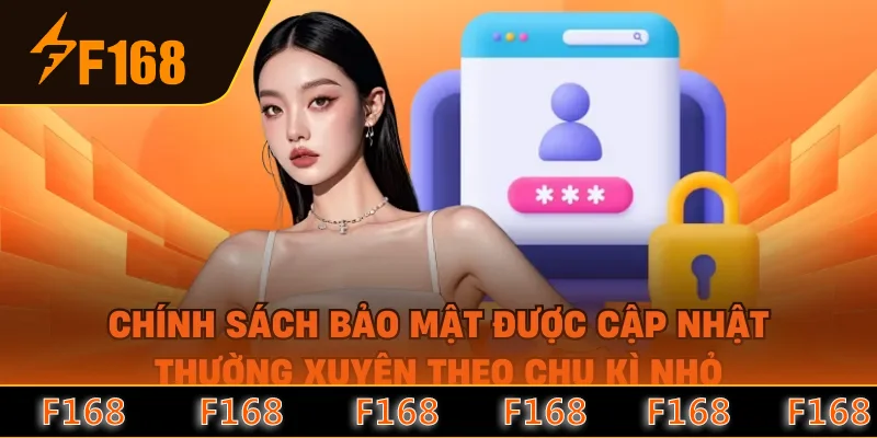 Chính sách bảo mật được cập nhật thường xuyên theo chu kì nhỏ