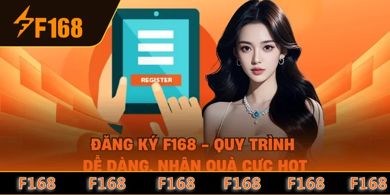 Đăng Ký F168 - Quy Trình Dễ Dàng, Nhận Quà Cực Hot