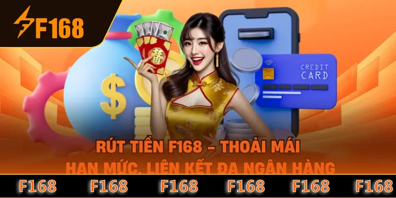 Rút Tiền F168 - Thoải Mái Hạn Mức, Liên Kết Đa Ngân Hàng