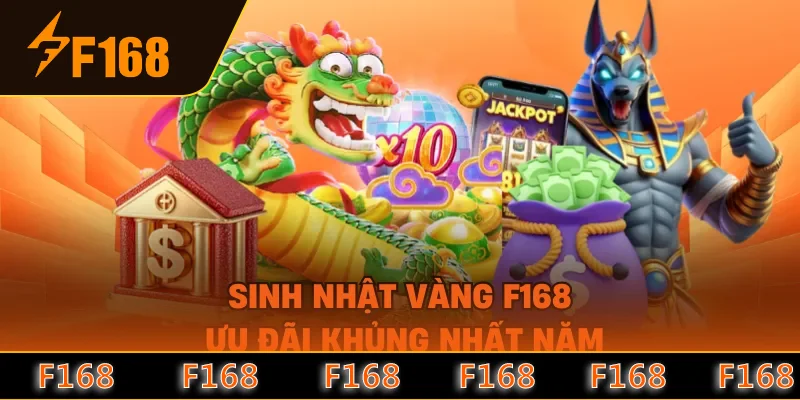 Sinh Nhật Vàng F168 - Ưu Đãi Khủng Nhất Năm