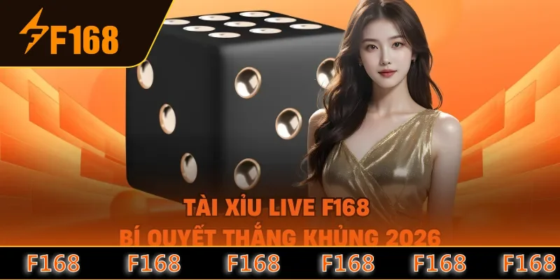 Tài Xỉu Live F168 - Bí Quyết Thắng Khủng 2026